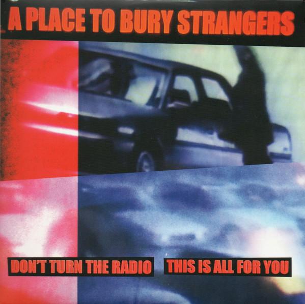 A Place To Bury Strangers - Don't Turn The Radio / This Is All For You