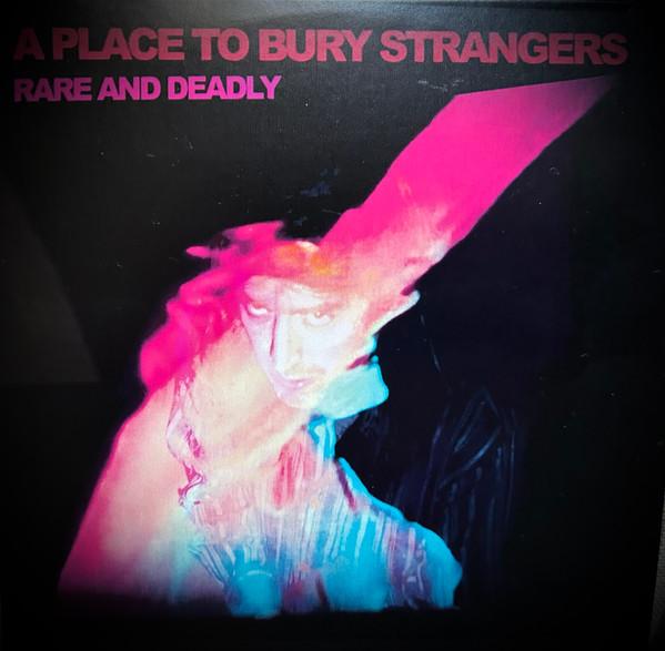 A Place To Bury Strangers - Rare And Deadly