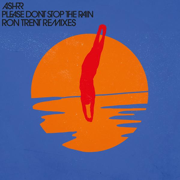 ASHRR - Please Don’t Stop The Rain (Ron Trent Remixes)
