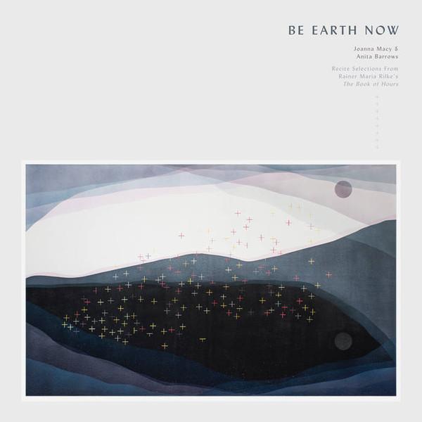 Anita Barrows, Joanna Macy - Be Earth Now: Joanna Macy & Anita Barrows Recite Selections from Rainer Maria Rilke's 'The Book of Hours'