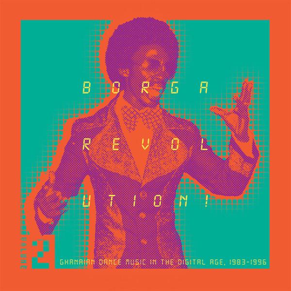  - Borga Revolution! (Ghanaian Dance Music In The Digital Age, 1983-1996) (Volume 2)