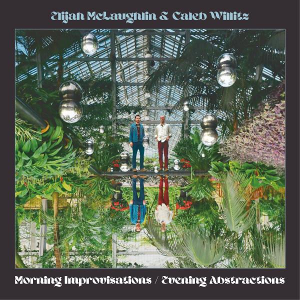 Caleb Willitz, Elijah McLaughlin - Morning Improvisations / Evening Abstractions