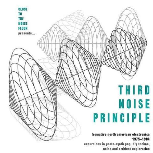  - Close To The Noise Floor Presents... Third Noise Principle (Formative North American Electronica 1975-1984)