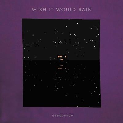 DeadBundy - Wish It Would Rain