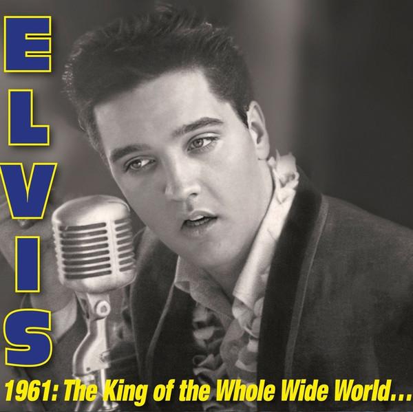 Elvis Presley - 1961: The King Of The Whole Wide World…