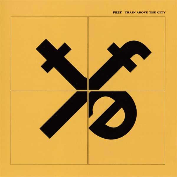 Felt - Train Above The City