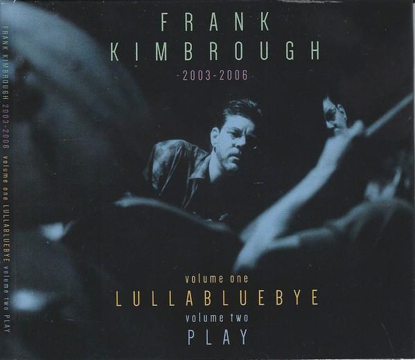 Frank Kimbrough - 2003-2006 - Volume One: Lullabluebye / Volume Two: Play