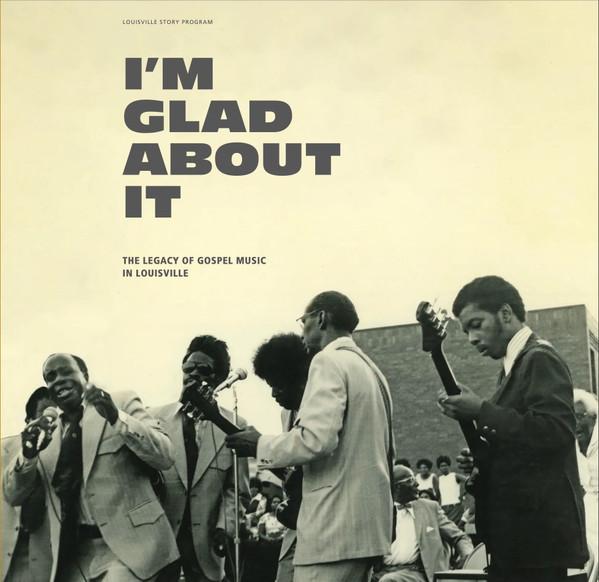  - I'm Glad About It: The Legacy Of Gospel Music In Louisville