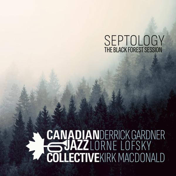 Lorne Lofsky, Kirk MacDonald, Derrick Gardner, Canadian Jazz Collective - Septology (The Black Forest Session)