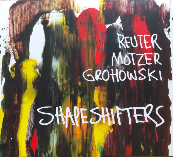 Markus Reuter, Tim Motzer, Kenny Grohowski - Shapeshifters