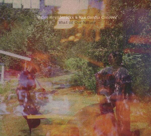 Max García Conover, Haley Heynderickx - What of Our Nature