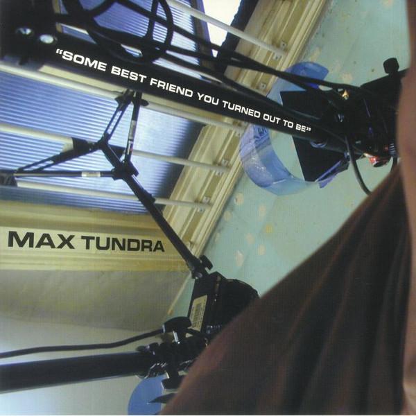 Max Tundra - Some Best Friend You Turned Out To Be