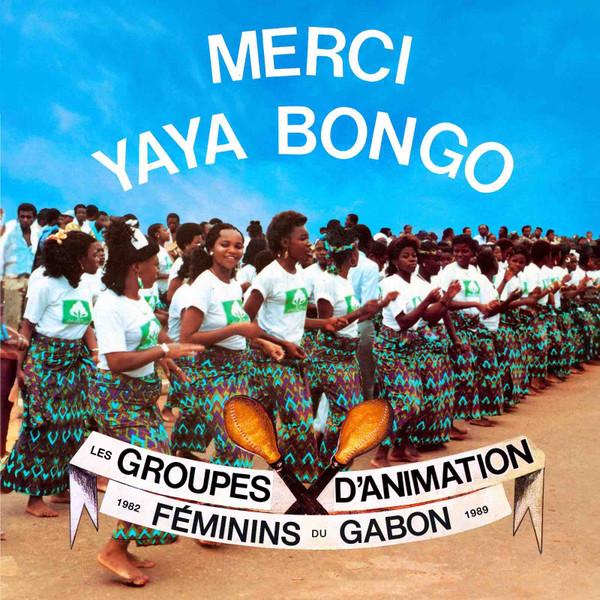  - Merci Yaya Bongo (Les Groupes D’Animation Féminins Du Gabon 1982 - 1989)