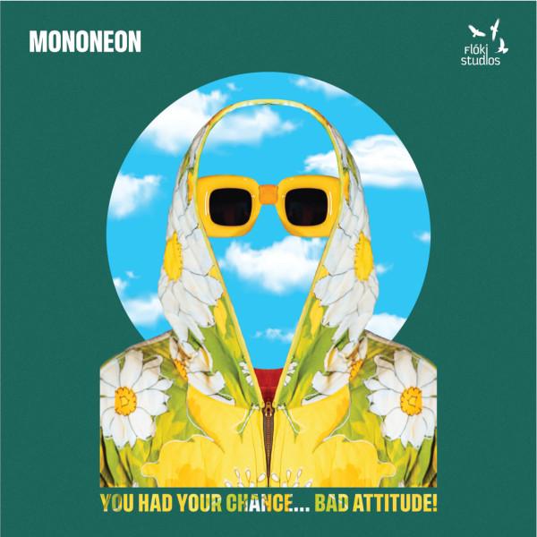 MonoNeon - You Had Your Chance... Bad Attitude!