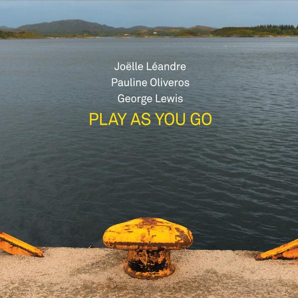 Pauline Oliveros, George Lewis, Joëlle Léandre - Play As You Go
