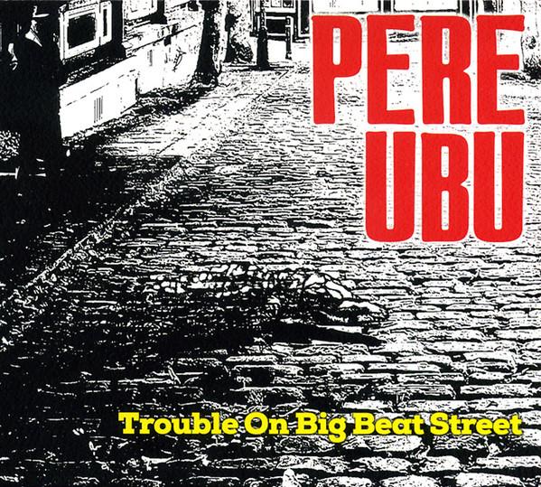 Pere Ubu - Trouble On Big Beat Street