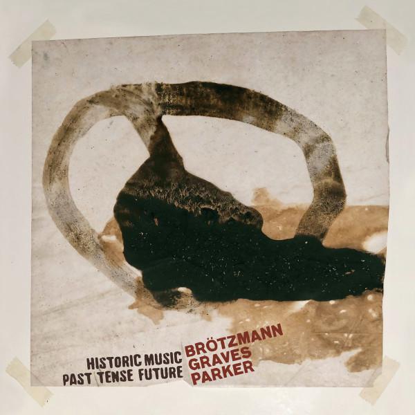 Peter Brötzmann, William Parker, Milford Graves - Historic Music Past Tense Future