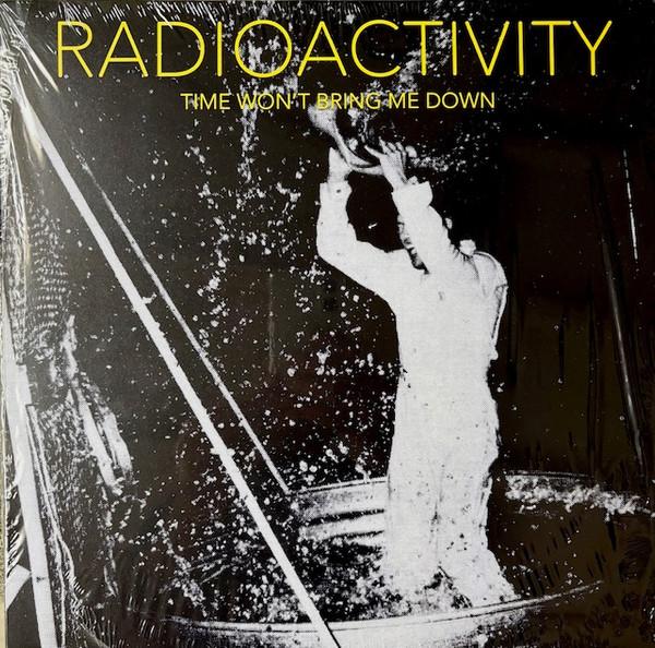 Radioactivity (2) - Time Won't Bring Me Down