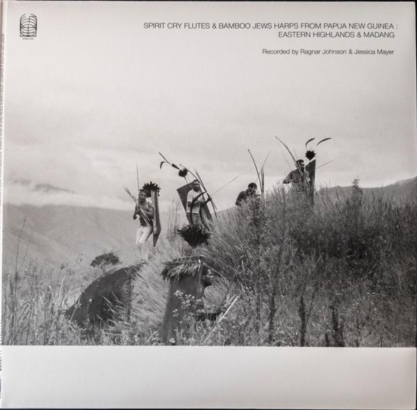 Ragnar Johnson, Jessica Mayer - Spirit Cry Flutes And Bamboo Jews Harps From Papua New Guinea : Eastern Highlands & Madang
