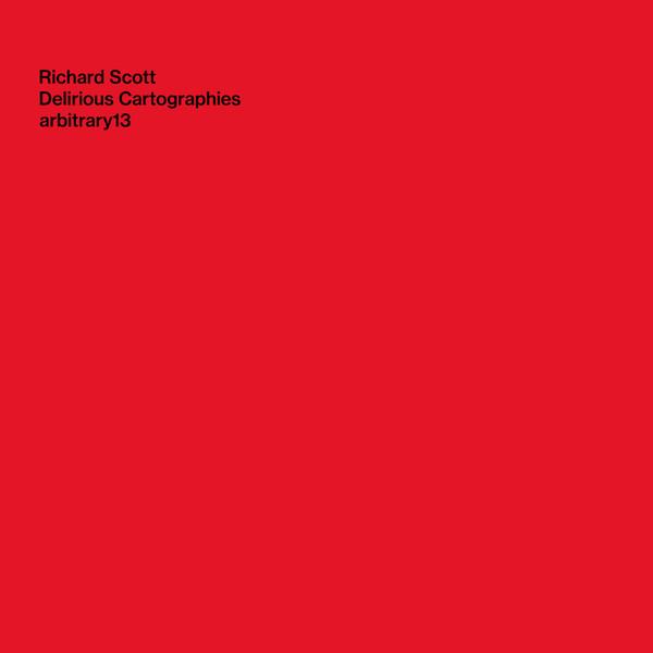 Richard Scott - Delirious Cartographies