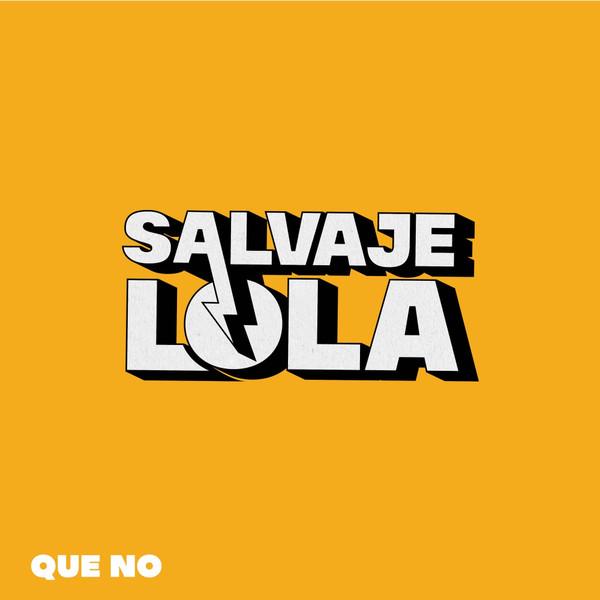 Salvaje Lola - Que No