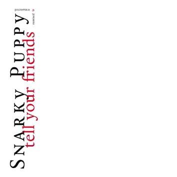 Snarky Puppy - Tell Your Friends (Remixed & Remastered)
