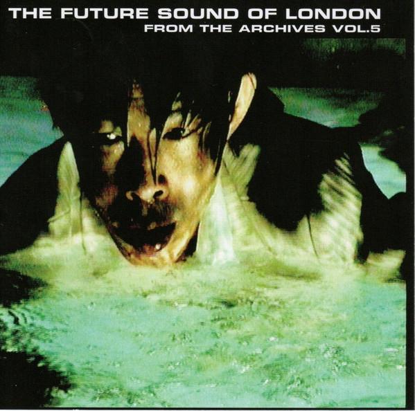 The Future Sound Of London - From The Archives Vol.5