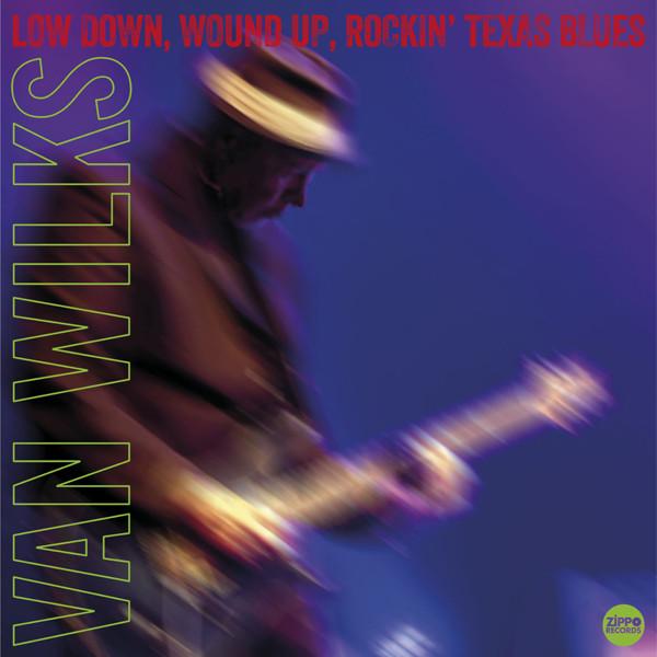 Van Wilks - LOW DOWN, WOUND UP, ROCKIN' TEXAS BLUES