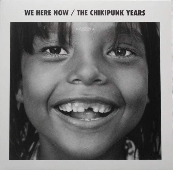 We Here Now - The Chikipunk Years
