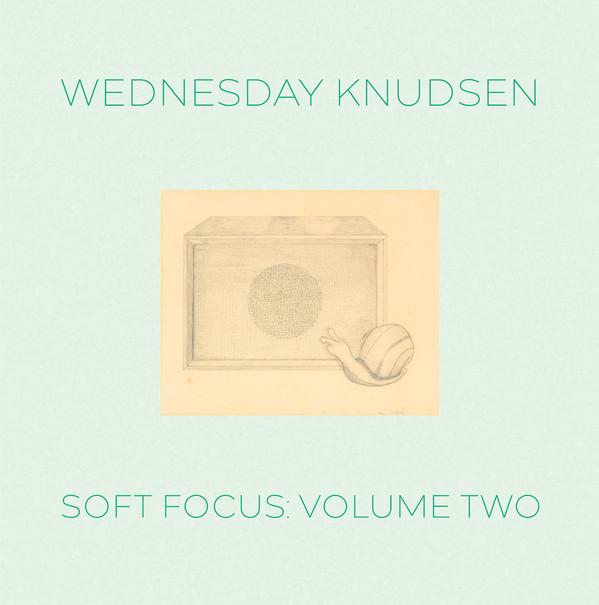Wednesday Knudsen - Soft Focus : Volume Two 