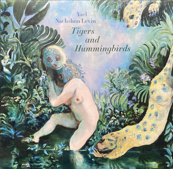 Yael Nachshon Levin - Tigers And Hummingbirds